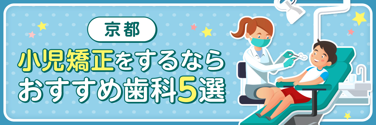 【京都】小児矯正をするならおすすめ歯科5選